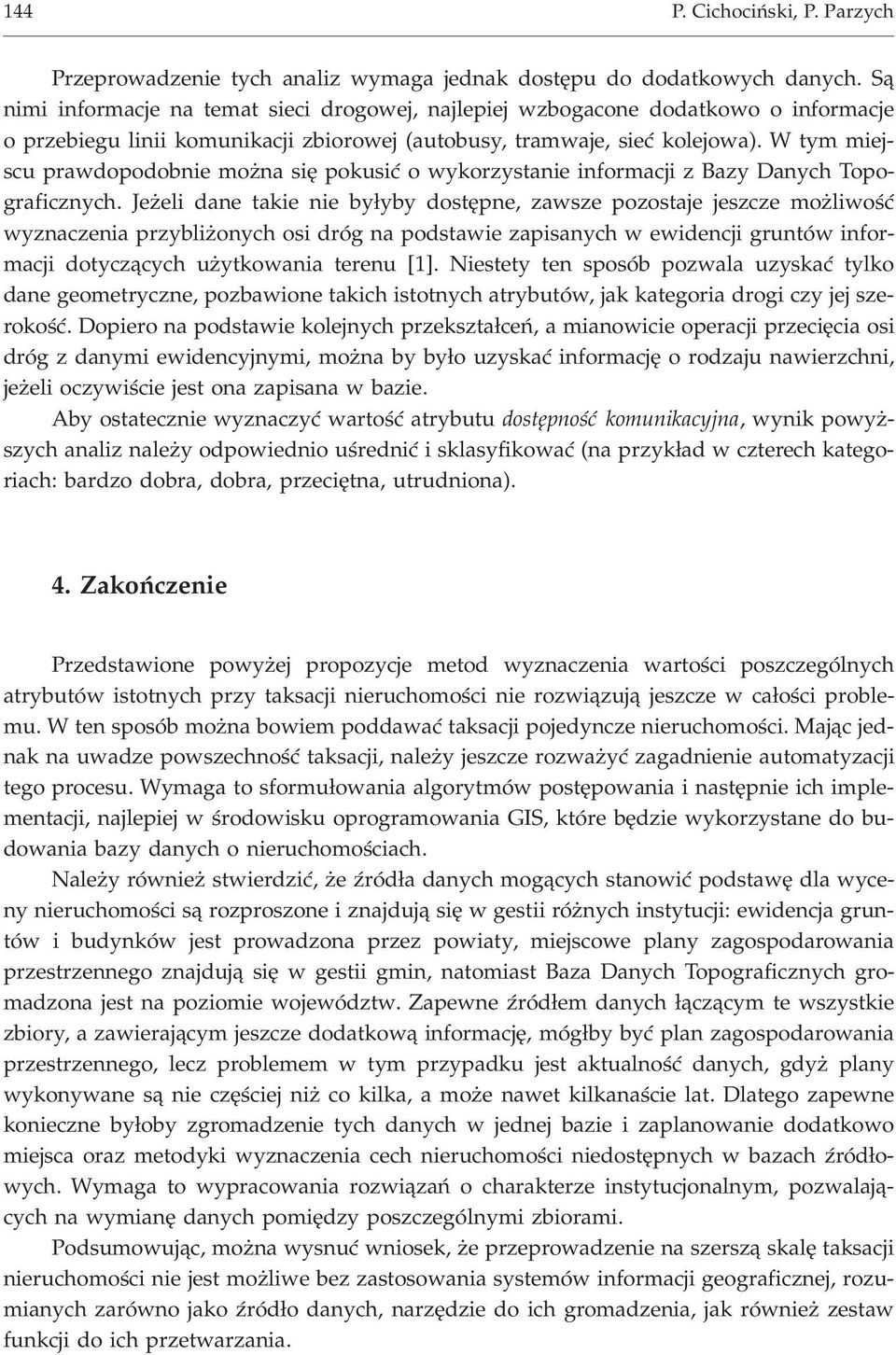 W tym miejscu prawdopodobnie mo na siê pokusiæ o wykorzystanie informacji z Bazy Danych Topograficznych.