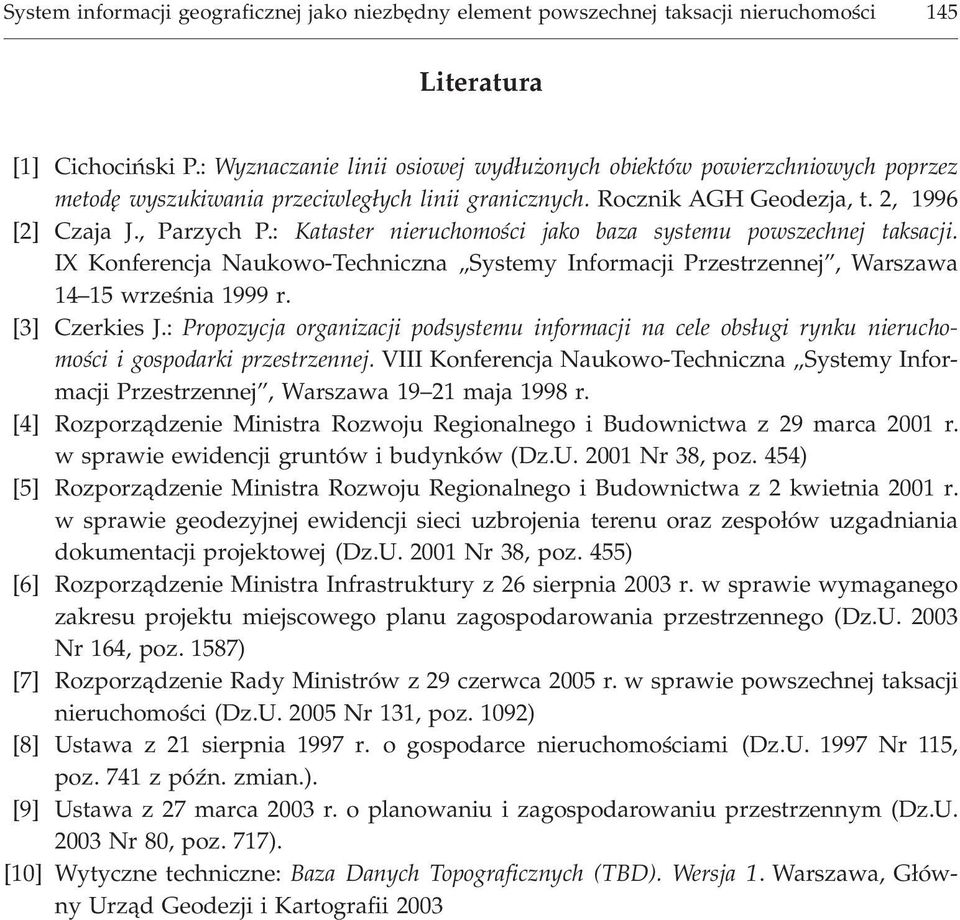 : Kataster nieruchomoœci jako baza systemu powszechnej taksacji. IX Konferencja Naukowo-Techniczna Systemy Informacji Przestrzennej, Warszawa 14 15 wrzeœnia 1999 r. [3] Czerkies J.