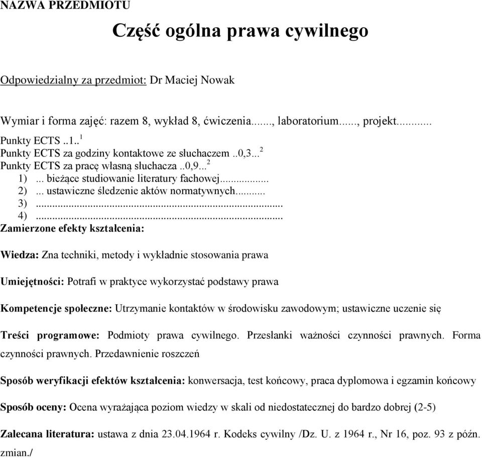 .. 2 Wiedza: Zna techniki, metody i wykładnie stosowania prawa Umiejętności: Potrafi w praktyce wykorzystać podstawy prawa Kompetencje społeczne: Utrzymanie kontaktów w środowisku zawodowym;