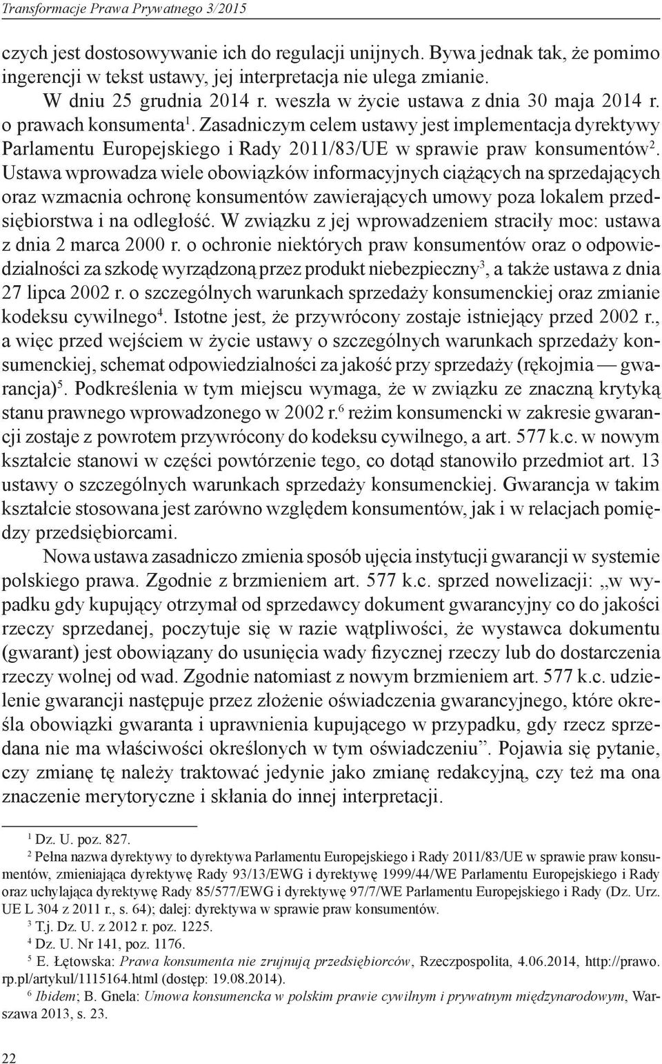 Zasadniczym celem ustawy jest implementacja dyrektywy Parlamentu Europejskiego i Rady 2011/83/UE w sprawie praw konsumentów 2.