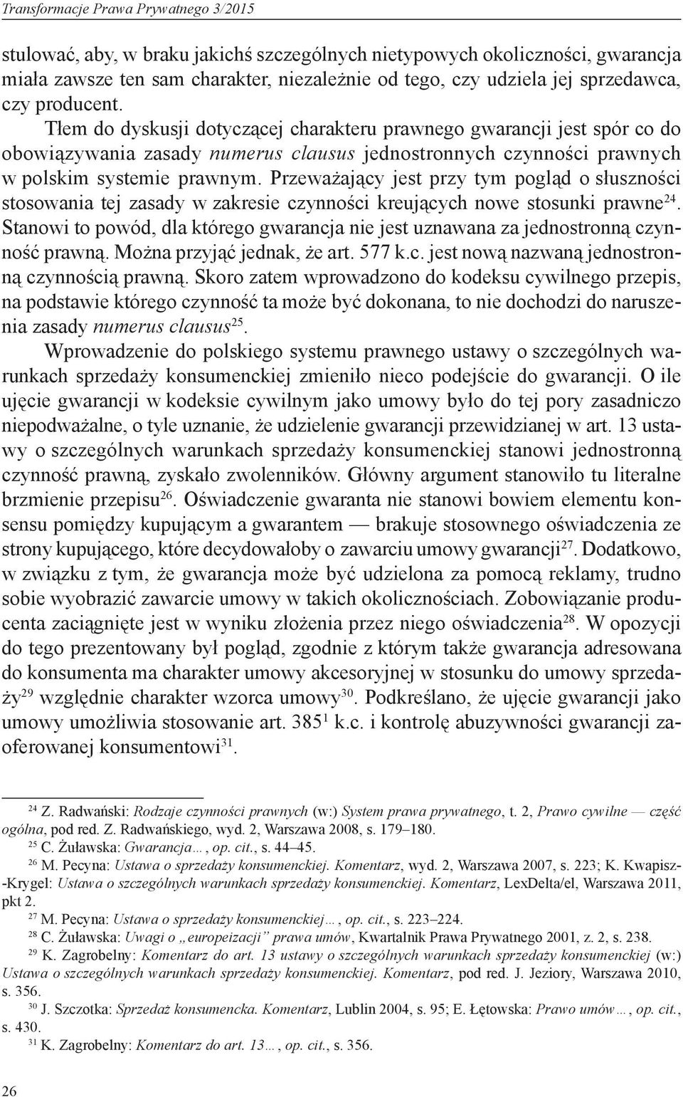 Przeważający jest przy tym pogląd o słuszności stosowania tej zasady w zakresie czynności kreujących nowe stosunki prawne 24.