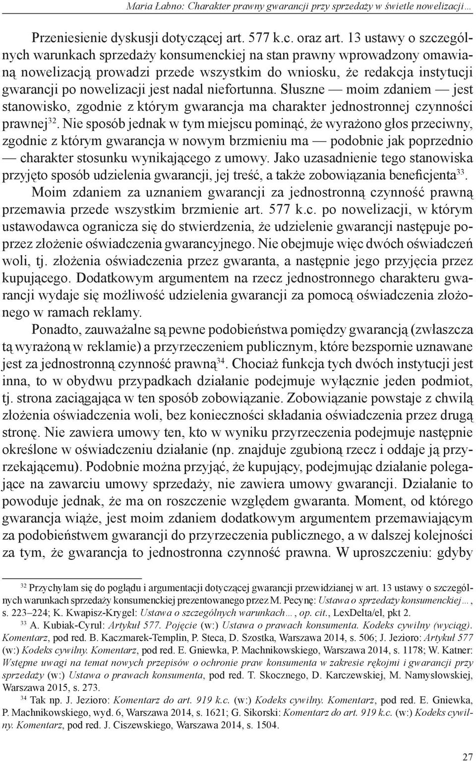 nadal niefortunna. Słuszne moim zdaniem jest stanowisko, zgodnie z którym gwarancja ma charakter jednostronnej czynności prawnej 32.