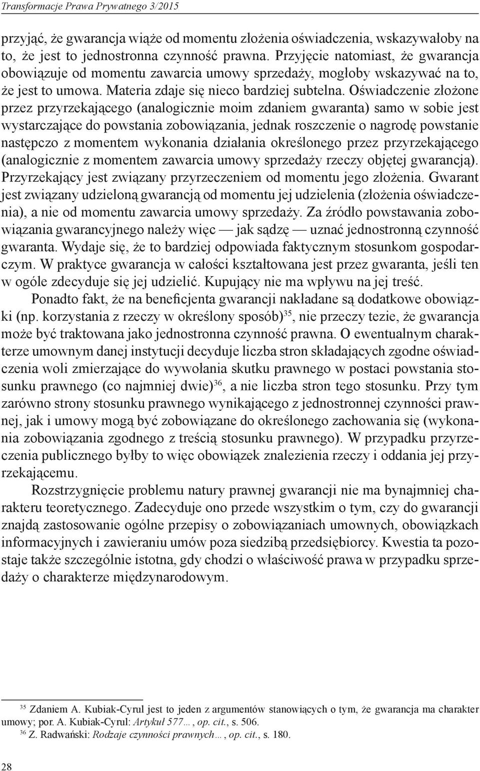 Oświadczenie złożone przez przyrzekającego (analogicznie moim zdaniem gwaranta) samo w sobie jest wystarczające do powstania zobowiązania, jednak roszczenie o nagrodę powstanie następczo z momentem