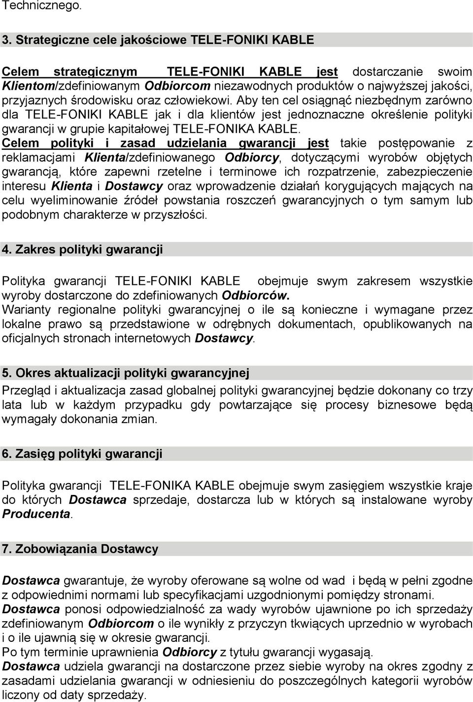 środowisku oraz człowiekowi. Aby ten cel osiągnąć niezbędnym zarówno dla TELE-FONIKI KABLE jak i dla klientów jest jednoznaczne określenie polityki gwarancji w grupie kapitałowej TELE-FONIKA KABLE.