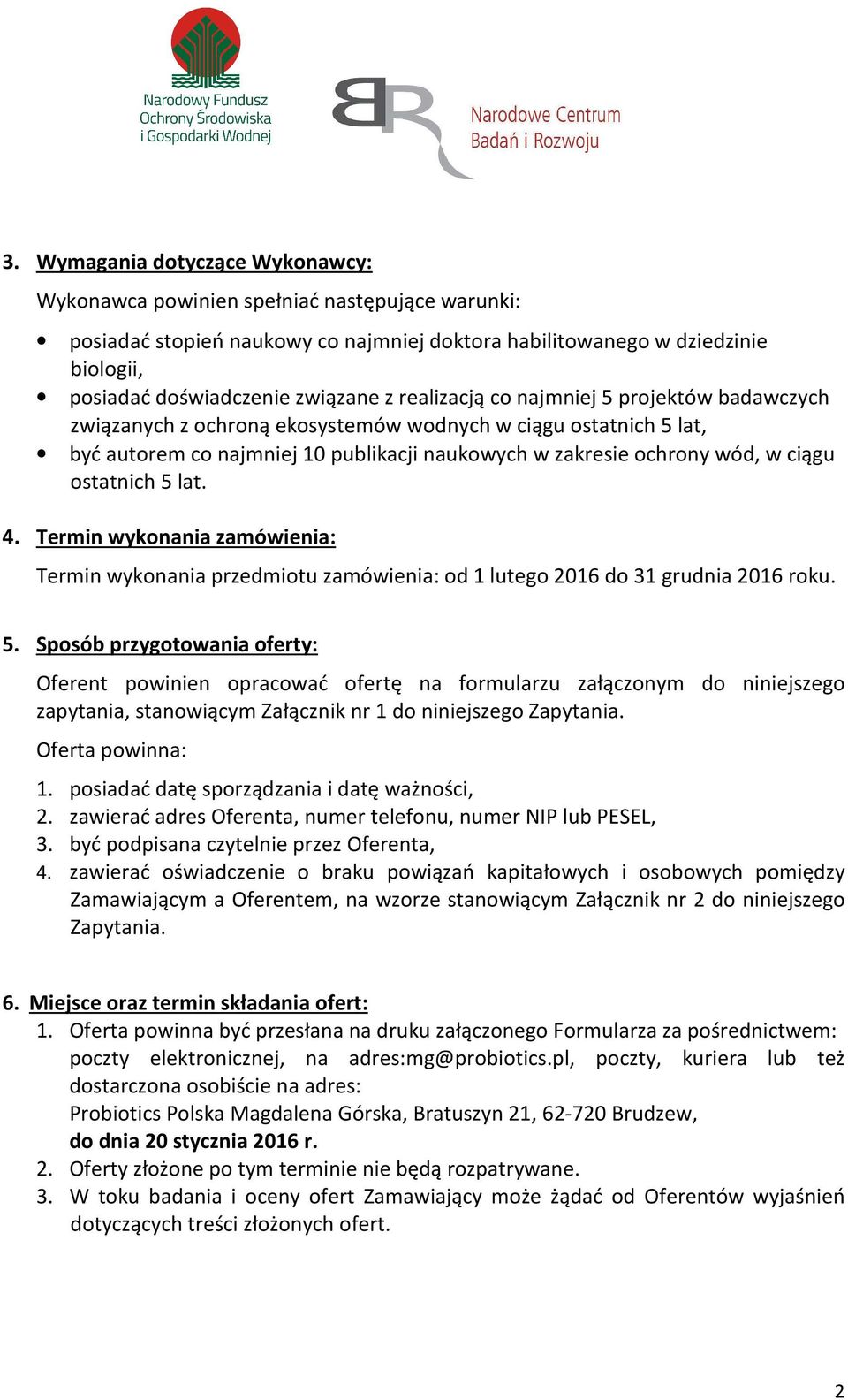 ostatnich 5 lat. 4. Termin wykonania zamówienia: Termin wykonania przedmiotu zamówienia: od 1 lutego 2016 do 31 grudnia 2016 roku. 5. Sposób przygotowania oferty: Oferent powinien opracować ofertę na formularzu załączonym do niniejszego zapytania, stanowiącym Załącznik nr 1 do niniejszego Zapytania.