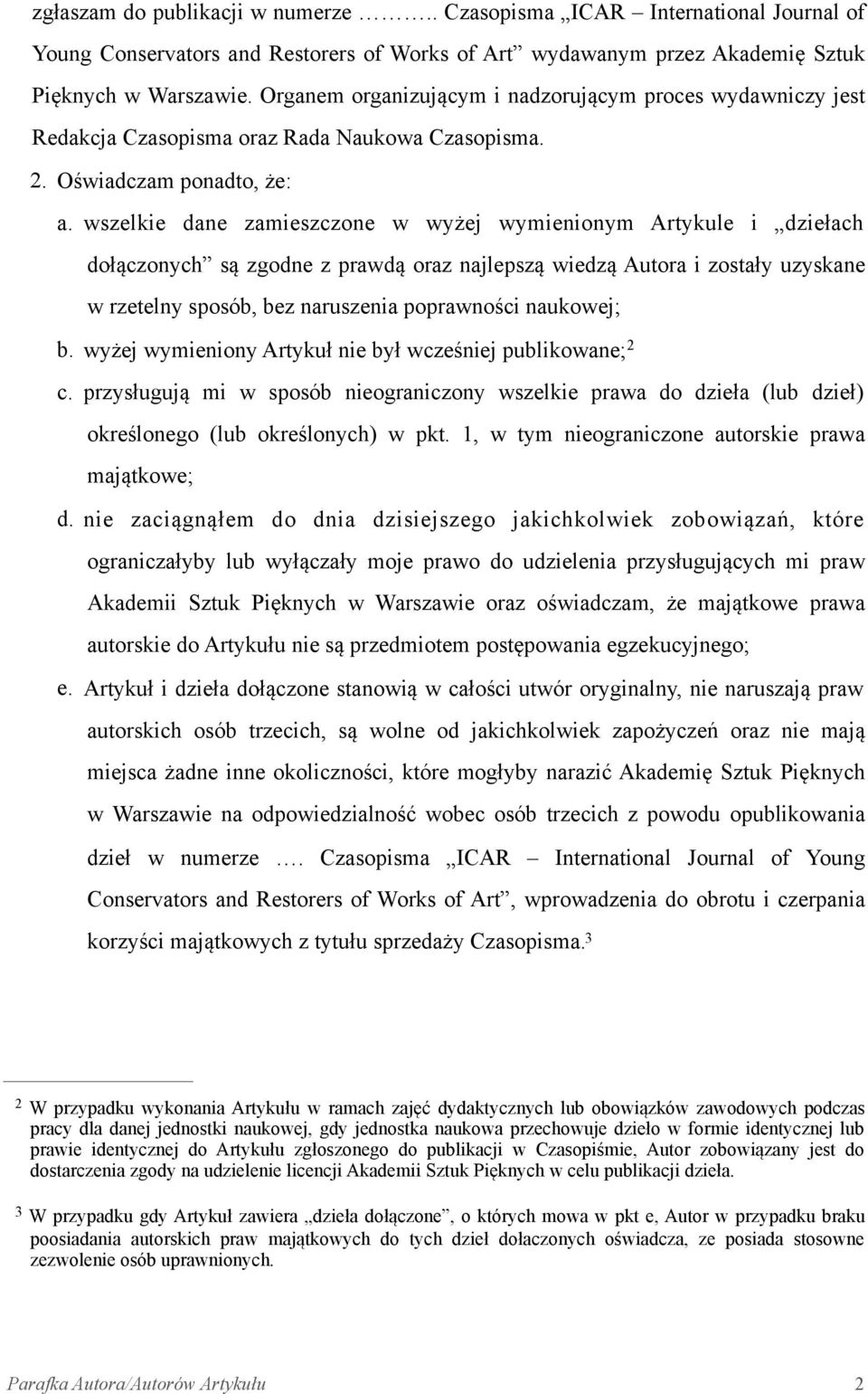 wszelkie dane zamieszczone w wyżej wymienionym Artykule i dziełach dołączonych są zgodne z prawdą oraz najlepszą wiedzą Autora i zostały uzyskane w rzetelny sposób, bez naruszenia poprawności