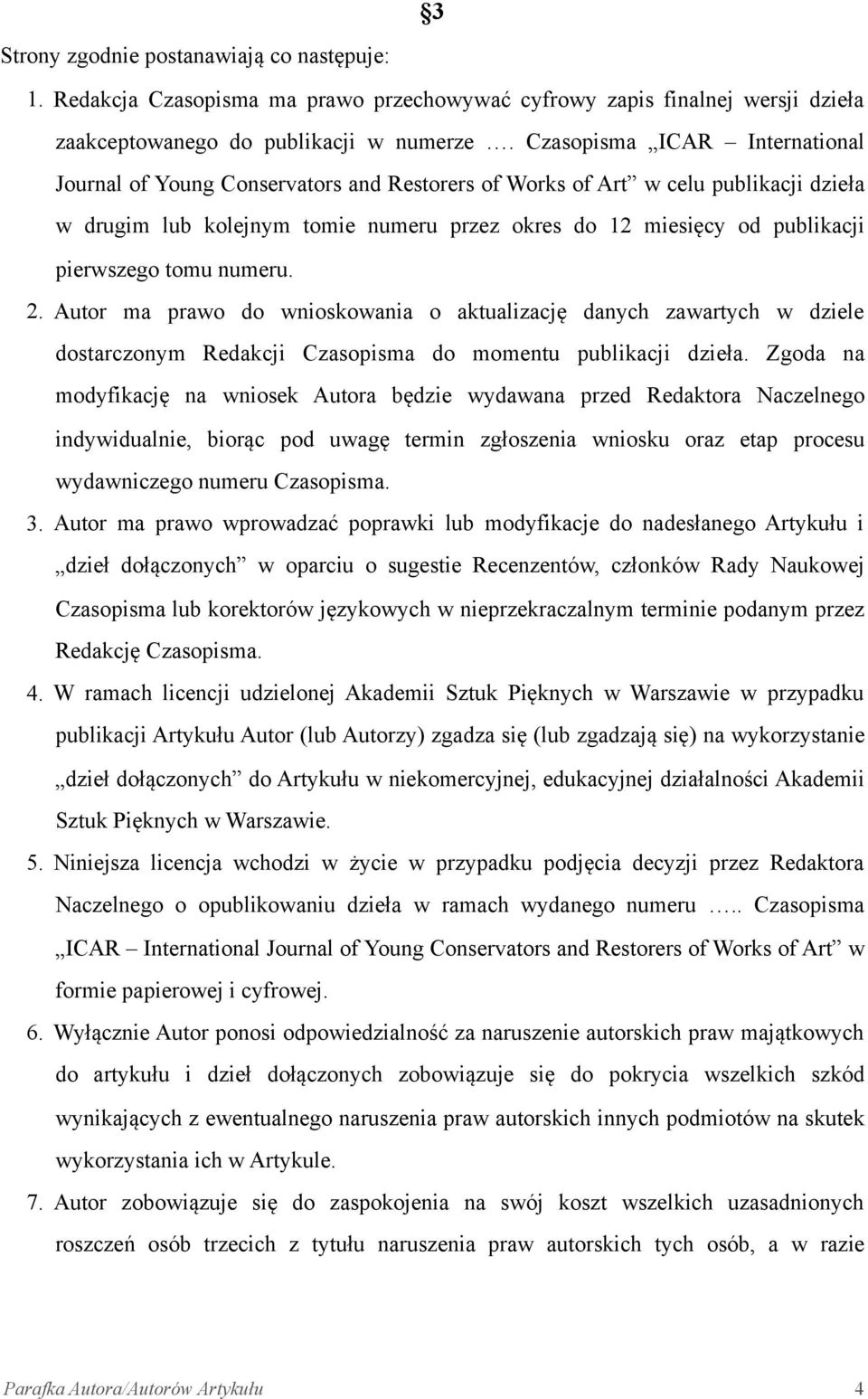 pierwszego tomu numeru. 2. Autor ma prawo do wnioskowania o aktualizację danych zawartych w dziele dostarczonym Redakcji Czasopisma do momentu publikacji dzieła.