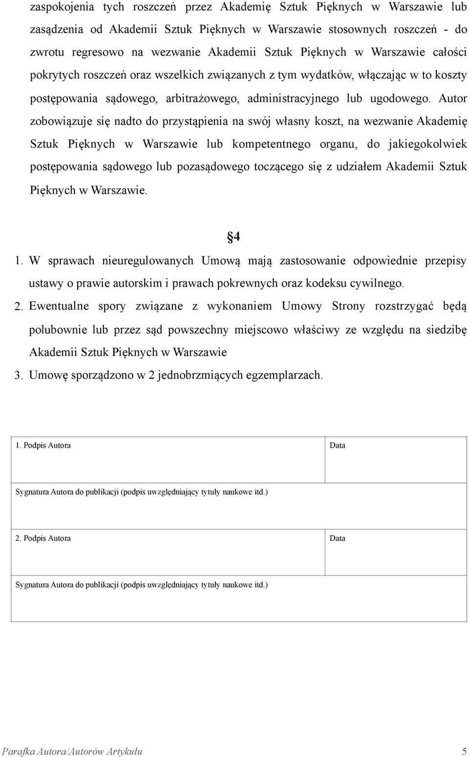 Autor zobowiązuje się nadto do przystąpienia na swój własny koszt, na wezwanie Akademię Sztuk Pięknych w Warszawie lub kompetentnego organu, do jakiegokolwiek postępowania sądowego lub pozasądowego