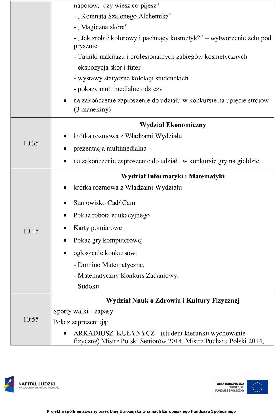 zakończenie zaproszenie do udziału w konkursie na upięcie strojów (3 manekiny) 10:35 Wydział Ekonomiczny prezentacja multimedialna na zakończenie zaproszenie do udziału w konkursie gry na giełdzie