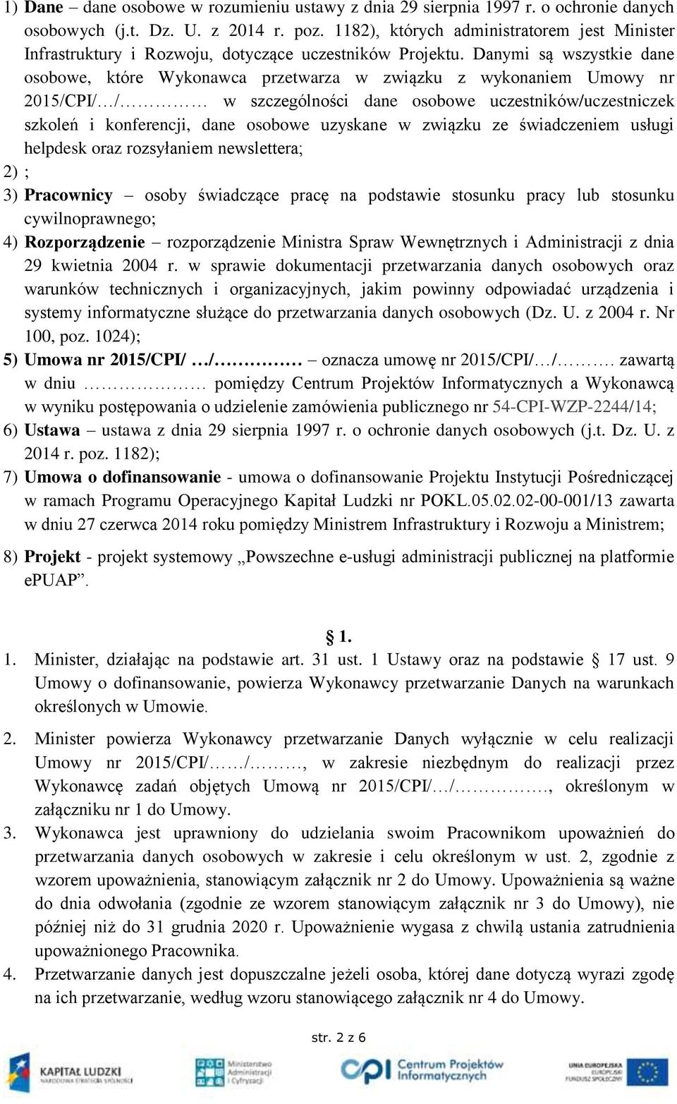 Danymi są wszystkie dane osobowe, które Wykonawca przetwarza w związku z wykonaniem Umowy nr 2015/CPI/ / w szczególności dane osobowe uczestników/uczestniczek szkoleń i konferencji, dane osobowe