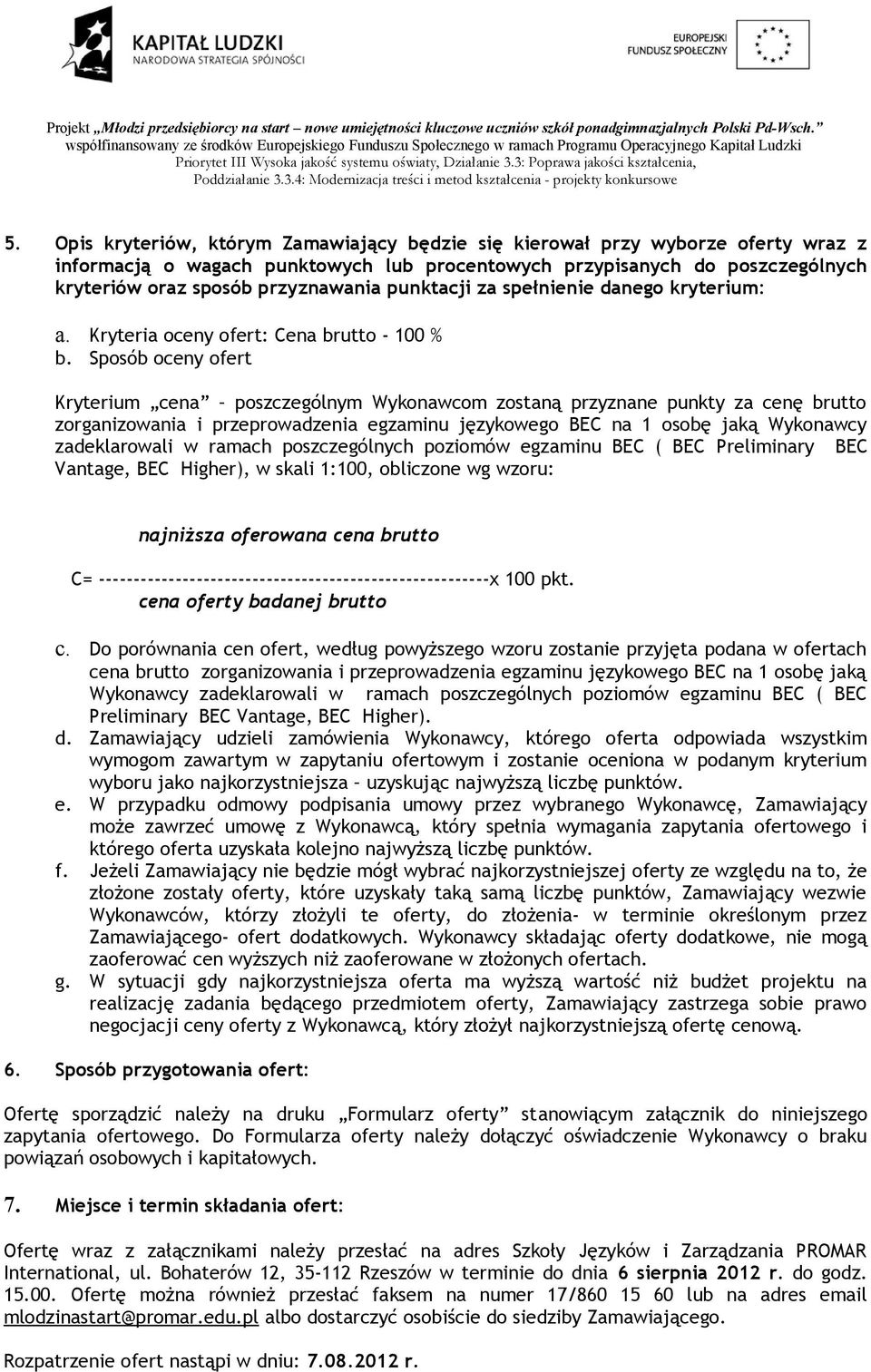 Sposób oceny ofert Kryterium cena poszczególnym Wykonawcom zostaną przyznane punkty za cenę brutto zorganizowania i przeprowadzenia egzaminu językowego BEC na 1 osobę jaką Wykonawcy zadeklarowali w