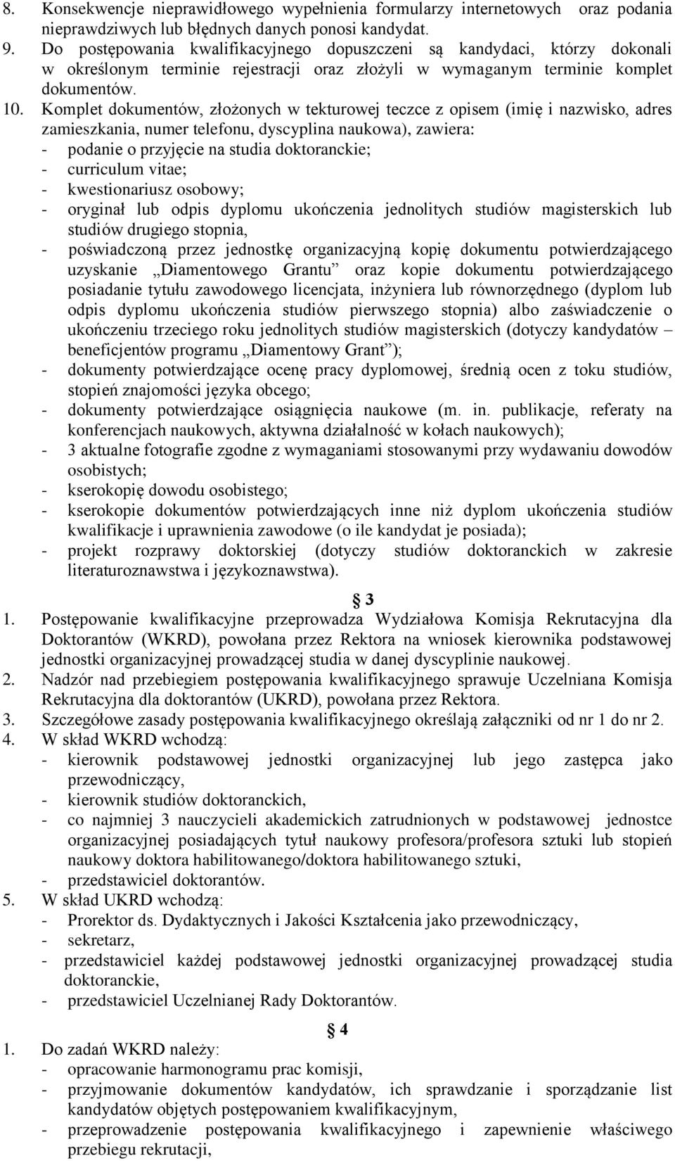 Komplet dokumentów, złożonych w tekturowej teczce z opisem (imię i nazwisko, adres zamieszkania, numer telefonu, dyscyplina naukowa), zawiera: - podanie o przyjęcie na studia doktoranckie; -