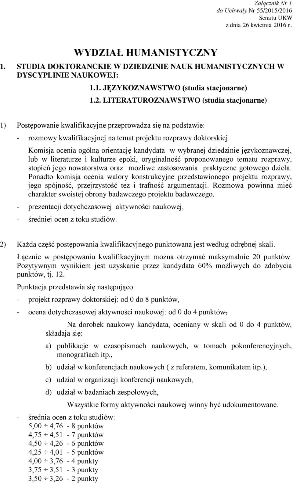 orientację kandydata w wybranej dziedzinie językoznawczej, lub w literaturze i kulturze epoki, oryginalność proponowanego tematu rozprawy, stopień jego nowatorstwa oraz możliwe zastosowania