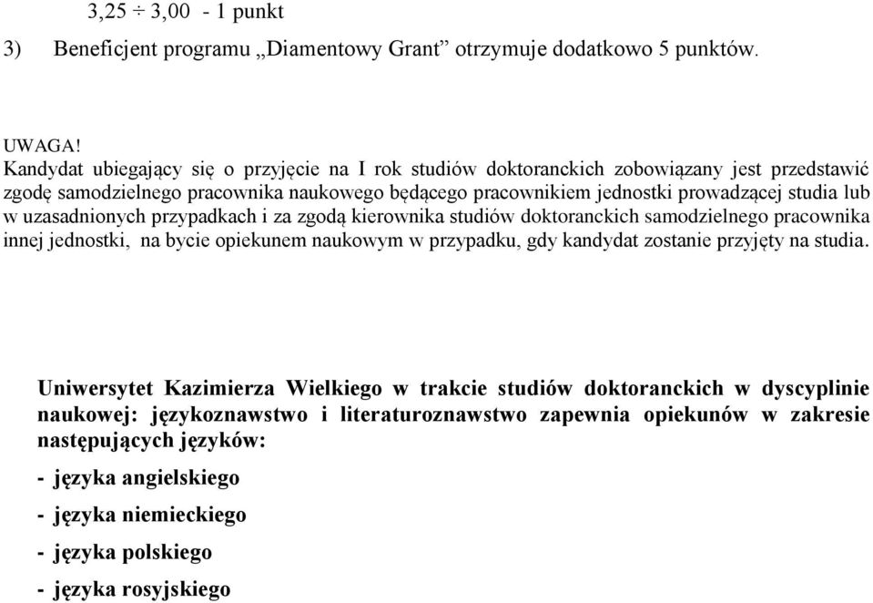 studia lub w uzasadnionych przypadkach i za zgodą kierownika studiów doktoranckich samodzielnego pracownika innej jednostki, na bycie opiekunem naukowym w przypadku, gdy kandydat