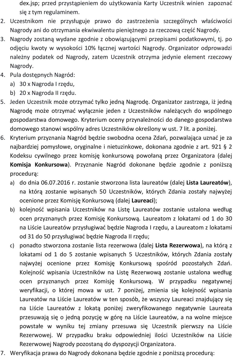 Nagrody zostaną wydane zgodnie z obowiązującymi przepisami podatkowymi, tj. po odjęciu kwoty w wysokości 10% łącznej wartości Nagrody.