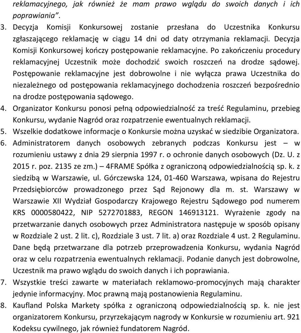 Decyzja Komisji Konkursowej kończy postępowanie reklamacyjne. Po zakończeniu procedury reklamacyjnej Uczestnik może dochodzić swoich roszczeń na drodze sądowej.