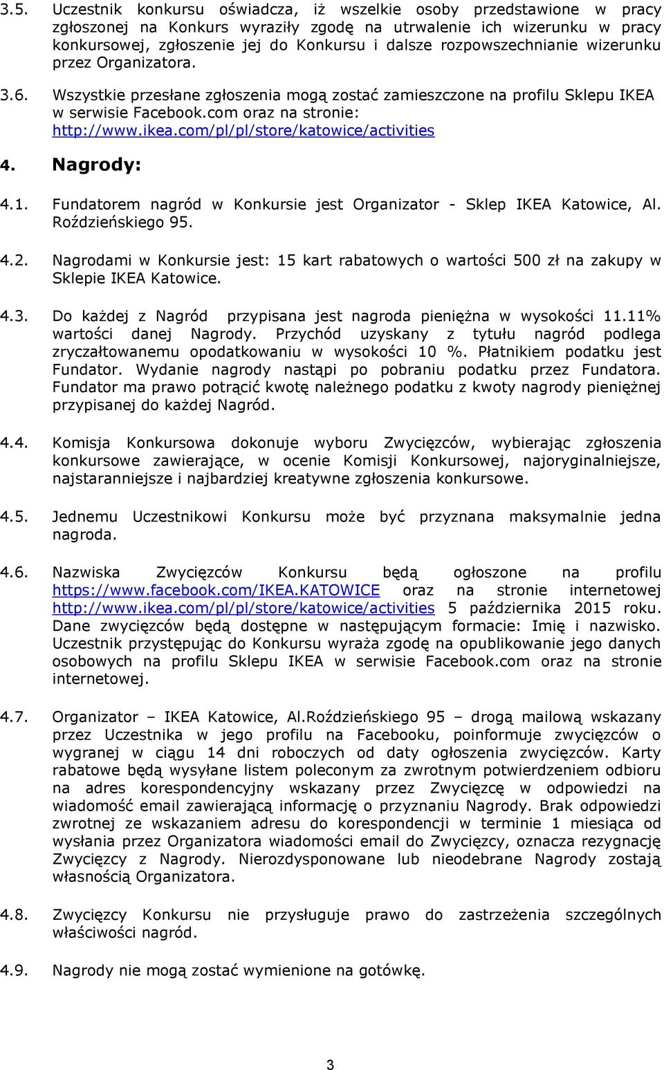 com/pl/pl/store/katowice/activities 4. Nagrody: 4.1. Fundatorem nagród w Konkursie jest Organizator - Sklep IKEA Katowice, Al. Roździeńskiego 95. 4.2.