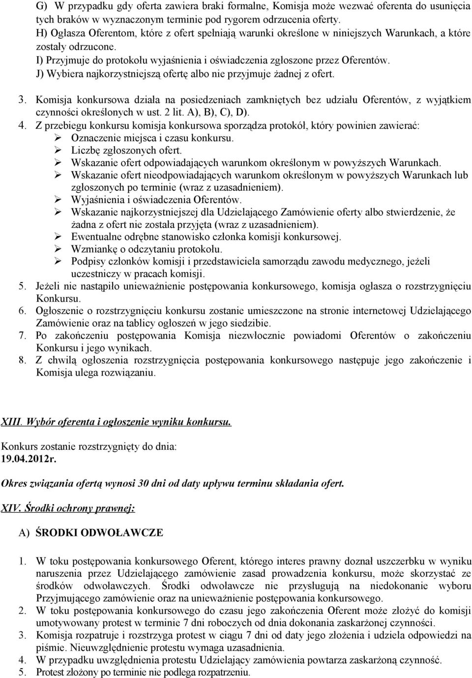 J) Wybiera najkorzystniejszą ofertę albo nie przyjmuje żadnej z ofert. 3. Komisja konkursowa działa na posiedzeniach zamkniętych bez udziału Oferentów, z wyjątkiem czynności określonych w ust. 2 lit.