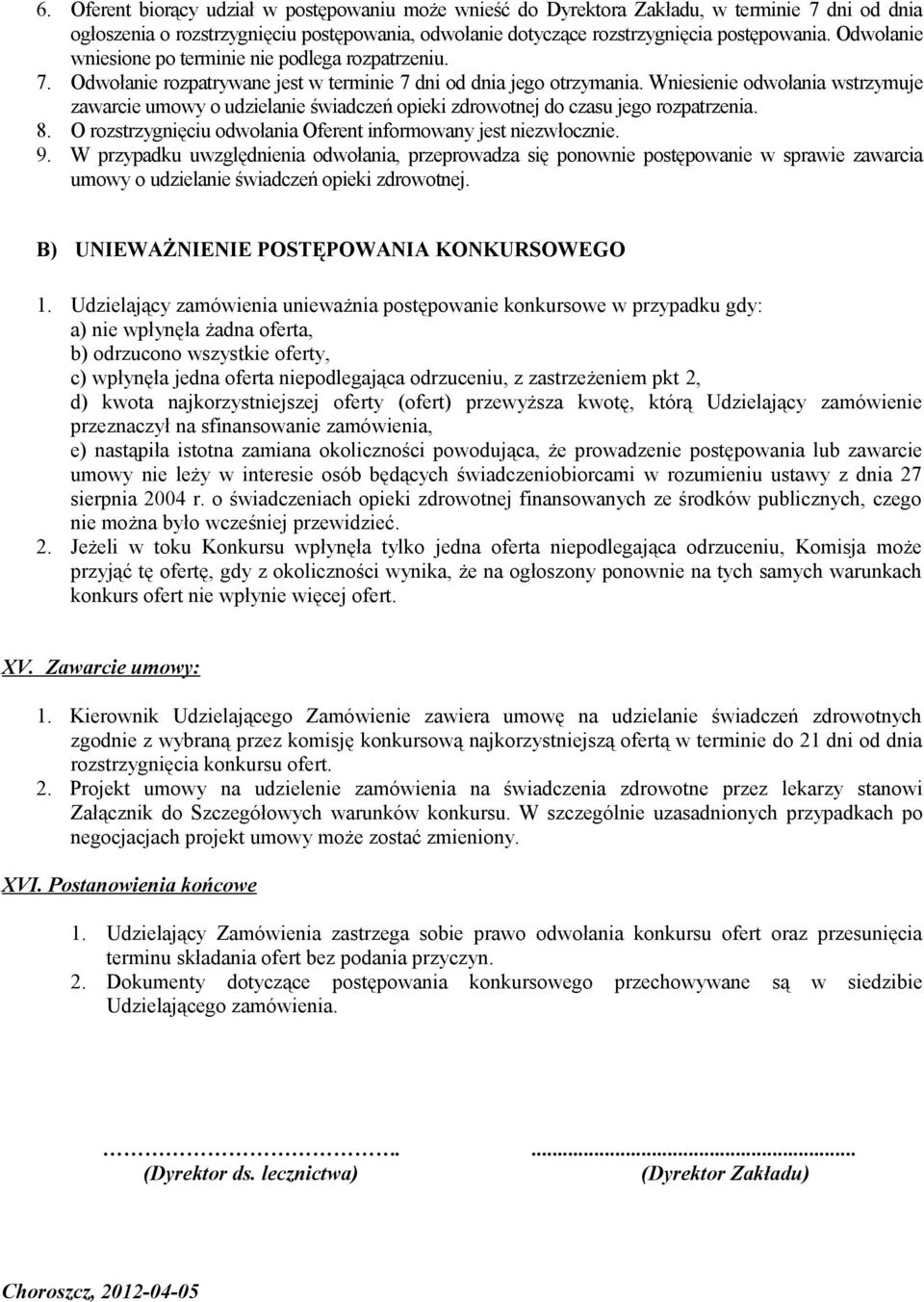 Wniesienie odwołania wstrzymuje zawarcie umowy o udzielanie świadczeń opieki zdrowotnej do czasu jego rozpatrzenia. 8. O rozstrzygnięciu odwołania Oferent informowany jest niezwłocznie. 9.