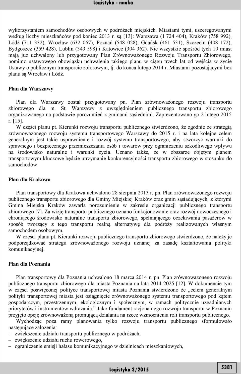 Nie wszystkie spośród tych 10 miast mają już uchwalony lub przygotowany Plan Zrównoważonego Rozwoju Transportu Zbiorowego, pomimo ustawowego obowiązku uchwalenia takiego planu w ciągu trzech lat od