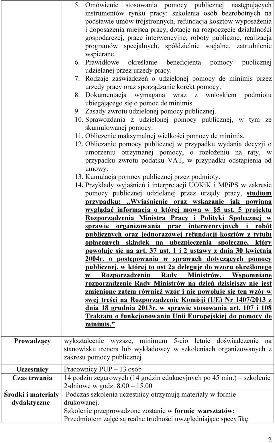 Prawidłowe określanie beneficjenta pomocy publicznej udzielanej przez urzędy pracy. 7. Rodzaje zaświadczeń o udzielonej pomocy de minimis przez urzędy pracy oraz sporządzanie korekt pomocy. 8.