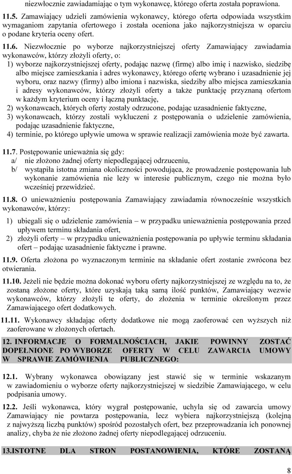 Niezwłocznie po wyborze najkorzystniejszej oferty Zamawiający zawiadamia wykonawców, którzy złożyli oferty, o: 1) wyborze najkorzystniejszej oferty, podając nazwę (firmę) albo imię i nazwisko,