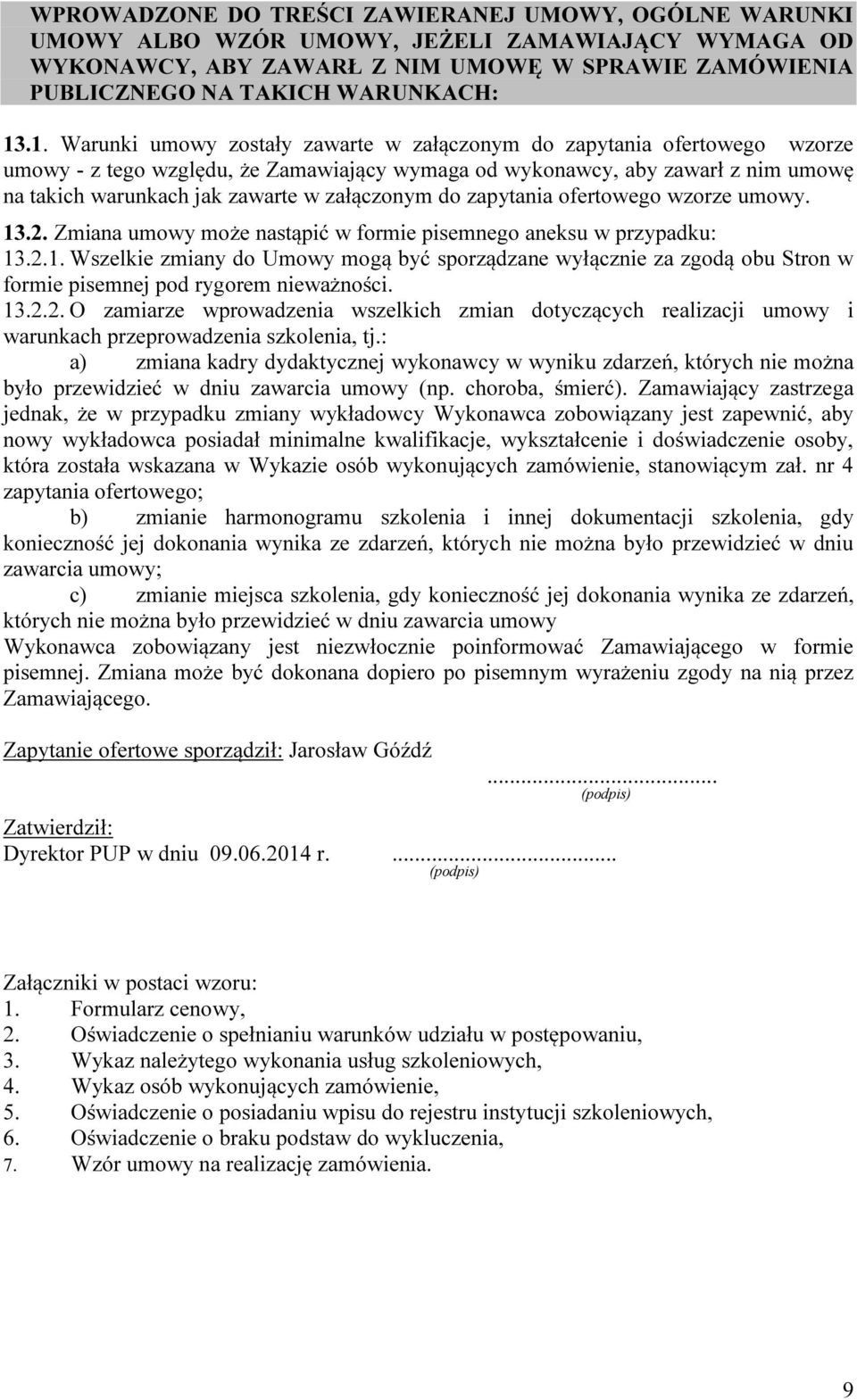 załączonym do zapytania ofertowego wzorze umowy. 13.2. Zmiana umowy może nastąpić w formie pisemnego aneksu w przypadku: 13.2.1. Wszelkie zmiany do Umowy mogą być sporządzane wyłącznie za zgodą obu Stron w formie pisemnej pod rygorem nieważności.