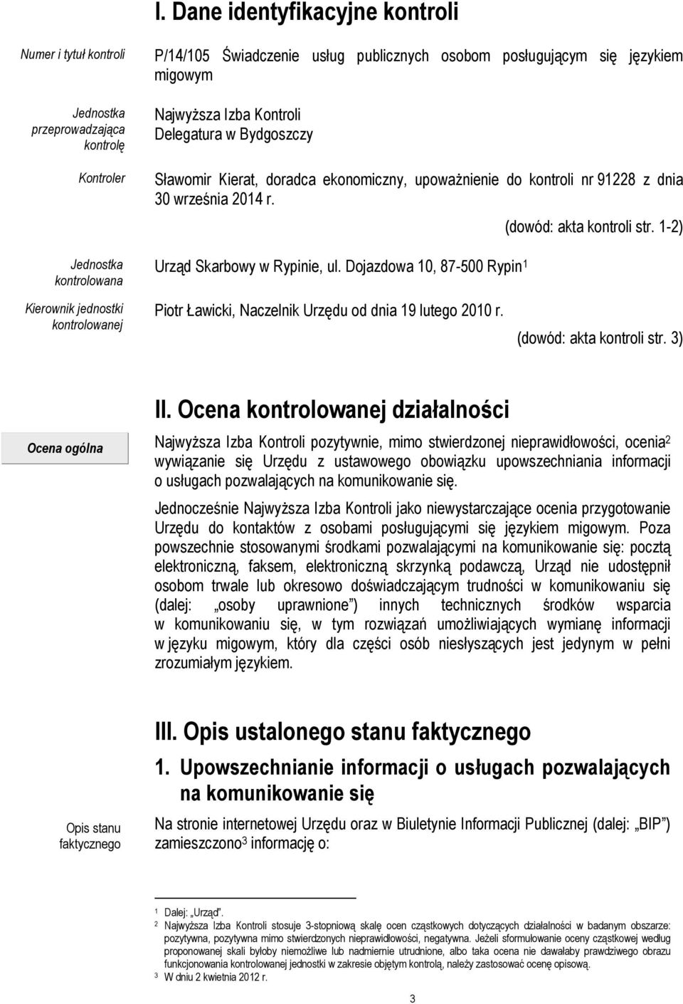 Dojazdowa 10, 87-500 Rypin 1 (dowód: akta kontroli str. 1-2) Kierownik jednostki kontrolowanej Piotr Ławicki, Naczelnik Urzędu od dnia 19 lutego 2010 r. (dowód: akta kontroli str. 3) Ocena ogólna II.