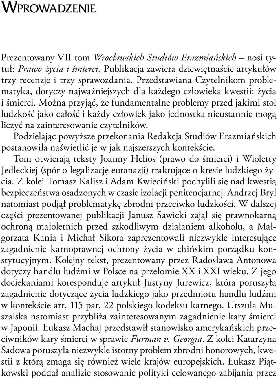 Można przyjąć, że fundamentalne problemy przed jakimi stoi ludzkość jako całość i każdy człowiek jako jednostka nieustannie mogą liczyć na zainteresowanie czytelników.