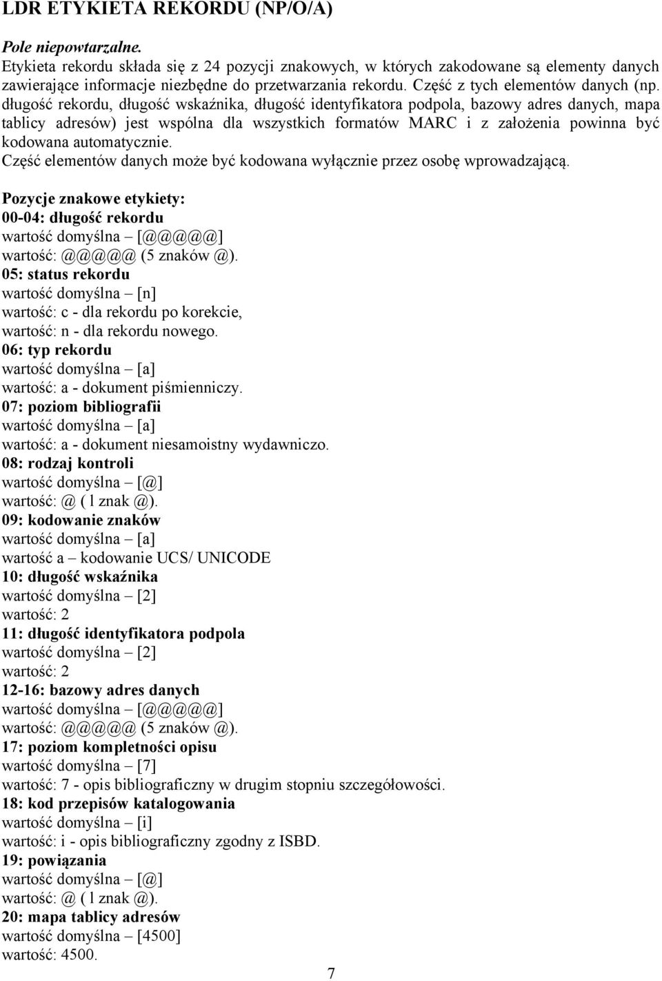 długość rekordu, długość wskaźnika, długość identyfikatora podpola, bazowy adres danych, mapa tablicy adresów) jest wspólna dla wszystkich formatów MARC i z założenia powinna być kodowana