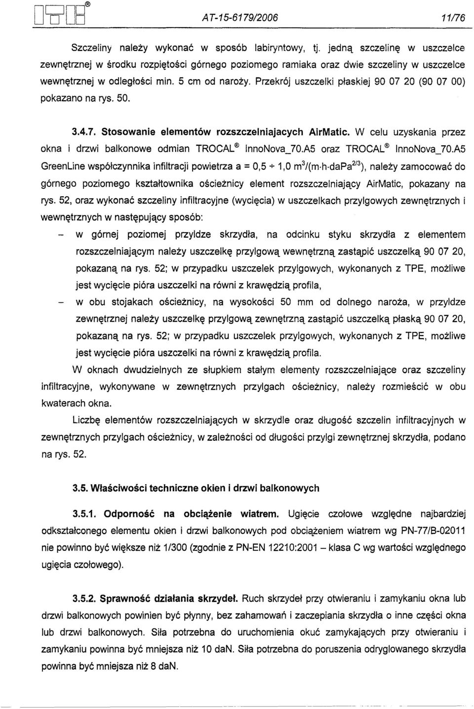 Przekrój uszczelki plaskiej 90 07 20 (90 07 00) pokazano na rys. 50. 3.4.7. Stosowanie elementów rozszczelniajacych AirMatic. W celu uzyskania przez okna i drzwi balkonowe odmian TROCAL nnonova_70.