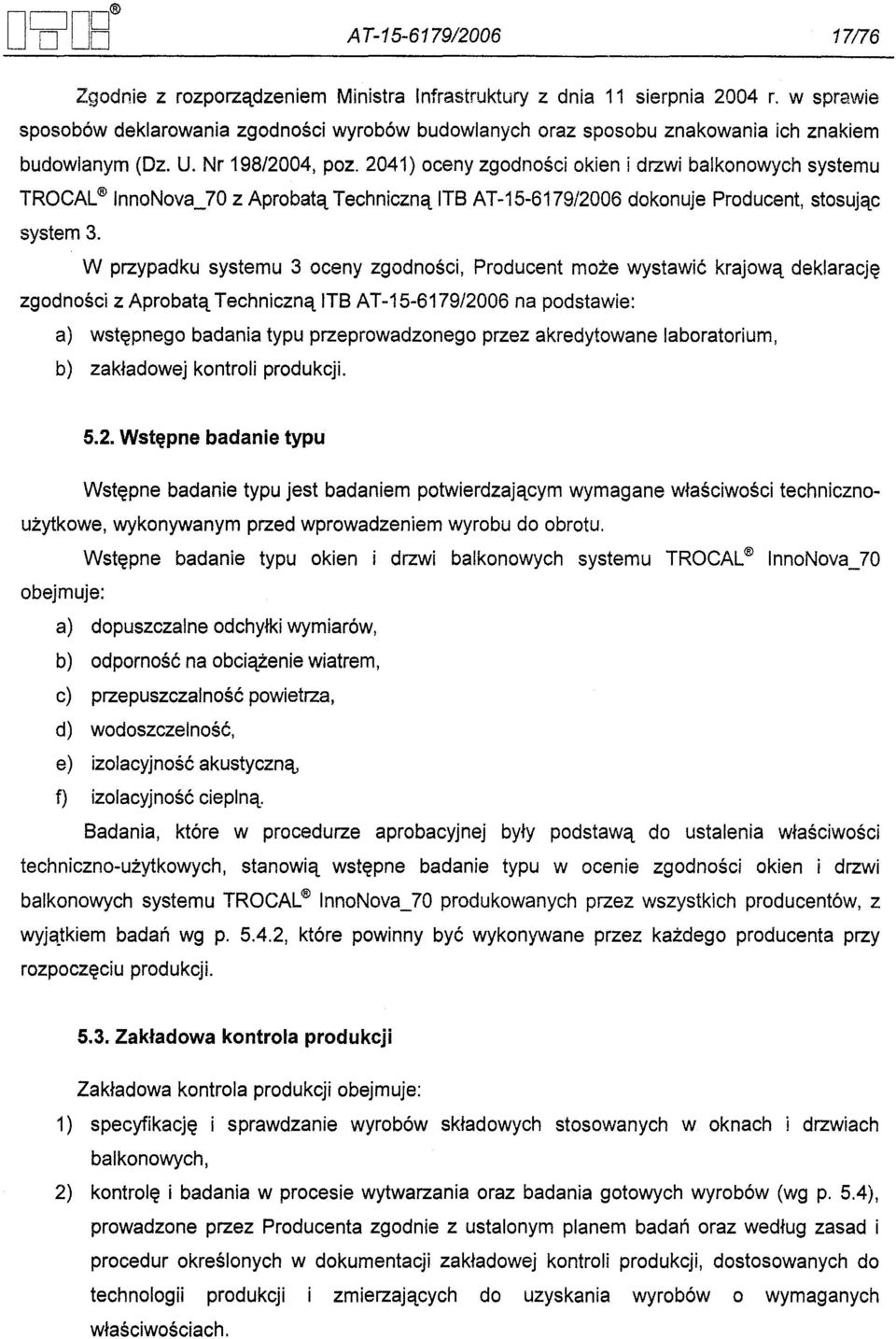 2041) oceny zgodnosci okien i drzwi balkonowych systemu TROCAL nnonova_70 z Aprobata Techniczna TB AT-15-6179/2006 dokonuje Producent, stosujac system 3.