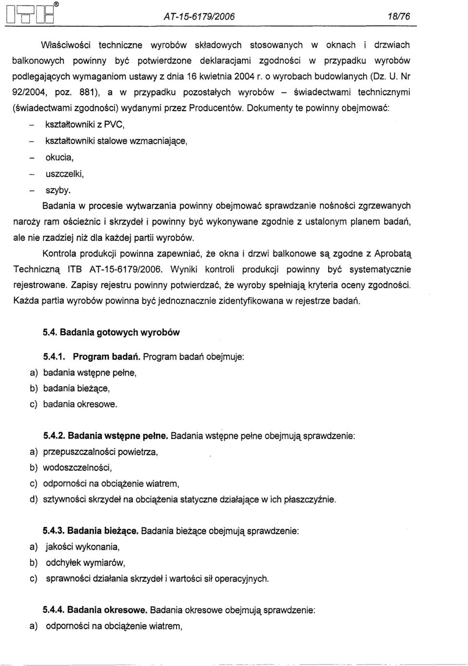 881), a w przypadku pozostalych wyrobów - swiadectwami technicznymi (swiadectwami zgodnosci) wydanymi przez Producentów.