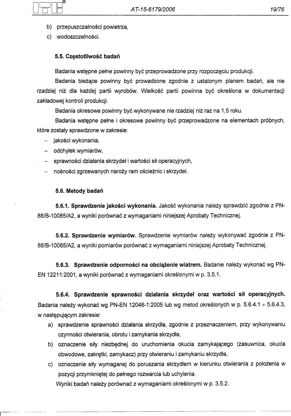 Wielkosc partii powinna byc okreslona w dokumentacji zakladowej kontroli produkcji. Badania okresowe powinny byc wykonywane nie rzadziej niz raz na 1,5 roku.