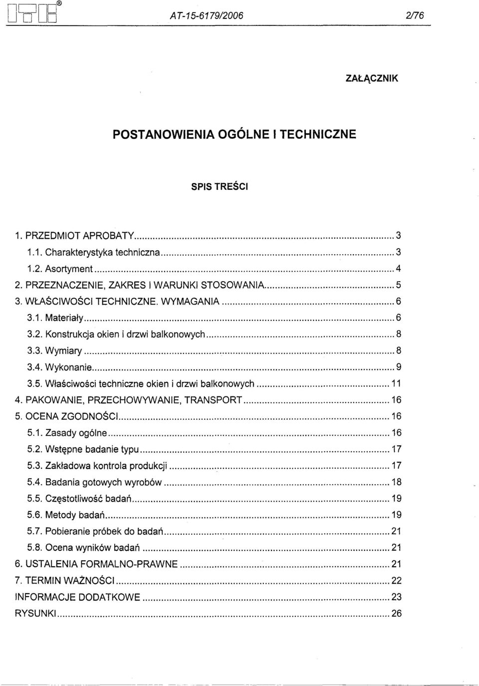 PAKOWANE, PRZECHOWYWANE, TRANSPORT 16 5. OCENA ZGODNOSCi 16 5.1. Zasady ogólne 16 5.2. Wstepne badanie typu 17 5.3. Zakladowa kontrola produkcji 17 5.4. Badania gotowych wyrobów 18 5.5. Czestotliwosc badan, 19 5.