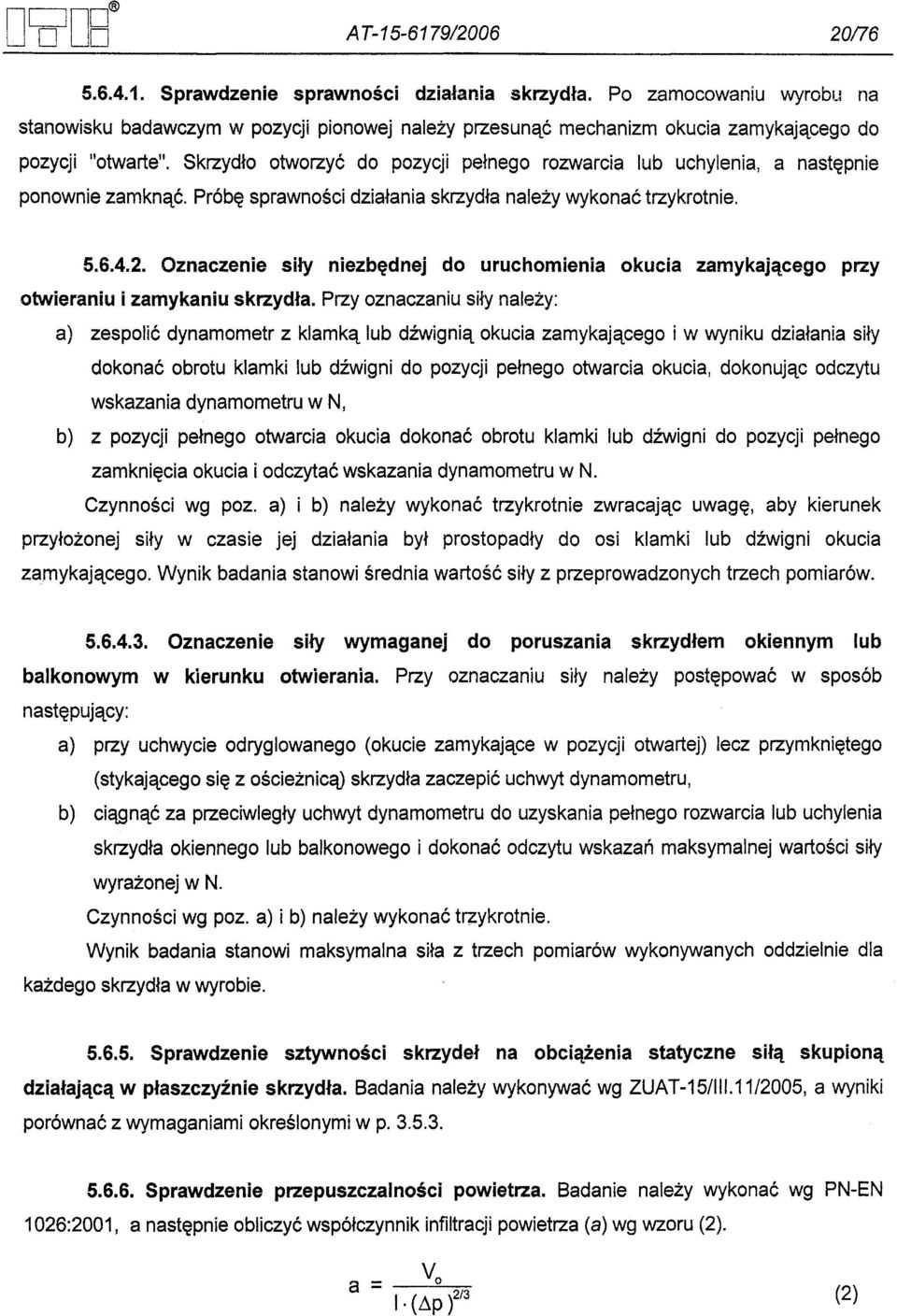 Skrzydlo otworzyc do pozycji pelnego rozwarcia lub uchylenia, a nastepnie ponownie zamknac. Próbe sprawnosci dzialania skrzydla nalezy wykonac trzykrotnie. 5.6.4.2.