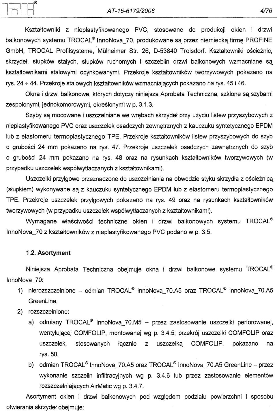 Ksztaltowniki oscieznic, skrzydel, slupków stalych, slupków ruchomych i szczeblin drzwi balkonowych wzmacniane sa ksztaltownikami stalowymi ocynkowanymi.