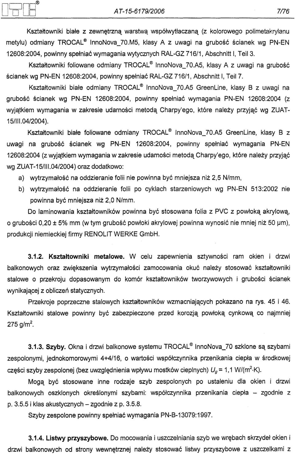 a5, klasy A z uwagi na grubosc scianek wg PN-EN 12608:2004, powinny spelniac RAL-GZ 716/1, Abschnitt, Teil7. Ksztaltowniki biale odmiany TROCAL nnonova_70.