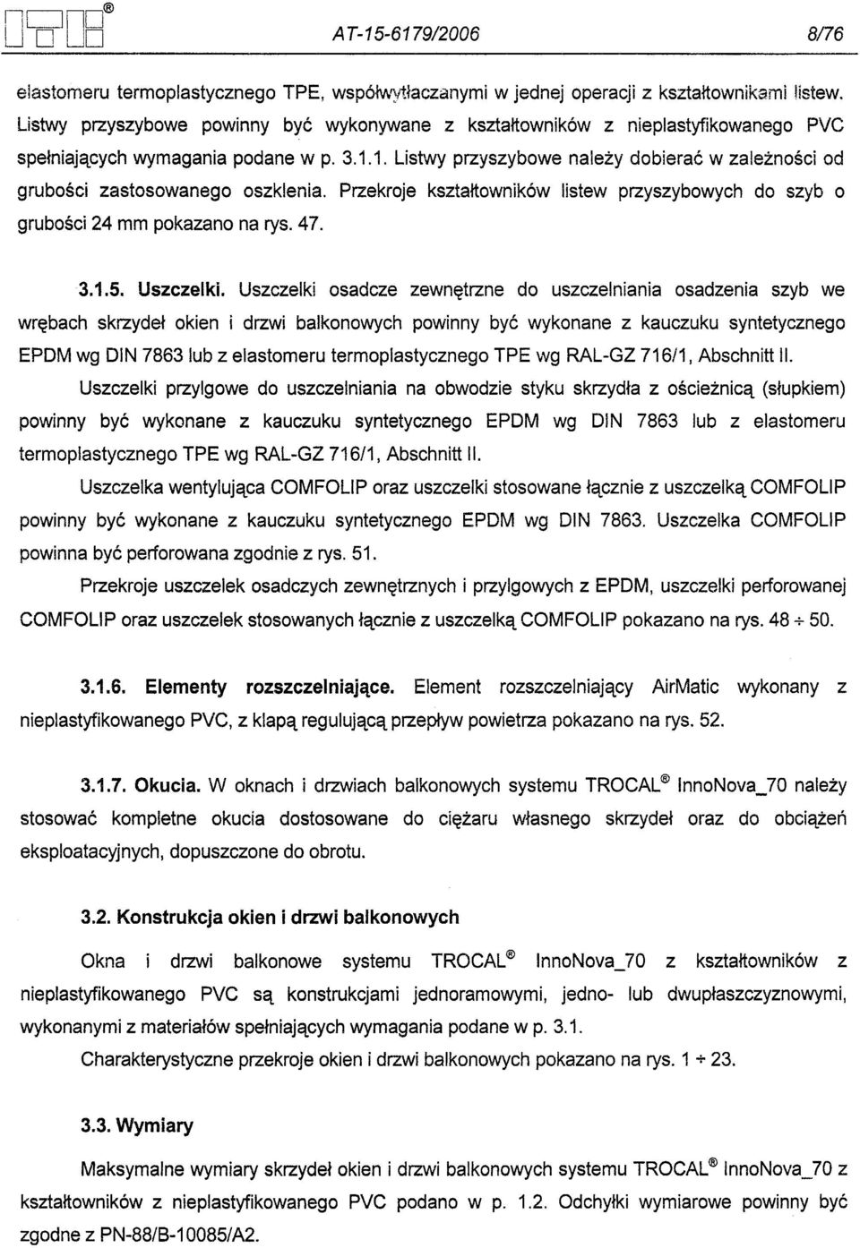 1. Listwy przyszybowe nalezy dobierac w zaleznosci od grubosci zastosowanego oszklenia. Przekroje ksztaltowników listew przyszybowych do szyb o grubosci 24 mm pokazano na rys. 47. 3.1.5. Uszczelki.