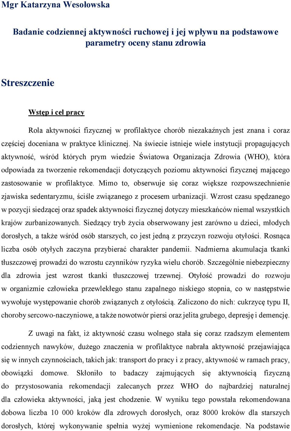 Na świecie istnieje wiele instytucji propagujących aktywność, wśród których prym wiedzie Światowa Organizacja Zdrowia (WHO), która odpowiada za tworzenie rekomendacji dotyczących poziomu aktywności