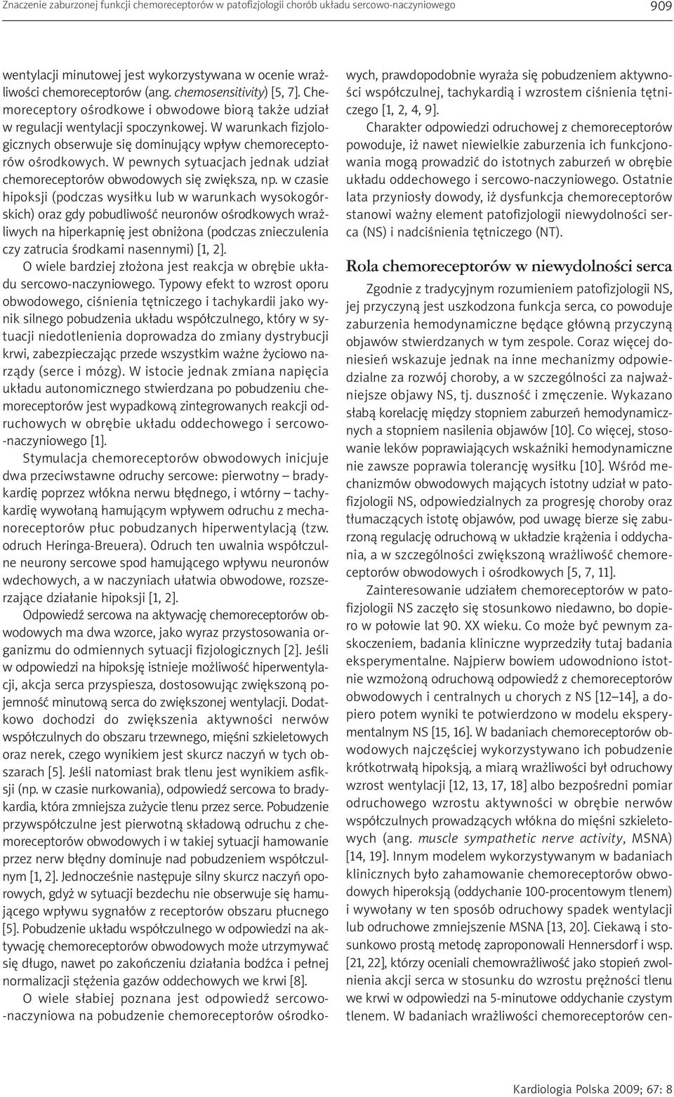 W warunkach fizjologicznych obserwuje się dominujący wpływ chemoreceptorów ośrodkowych. W pewnych sytuacjach jednak udział chemoreceptorów obwodowych się zwiększa, np.