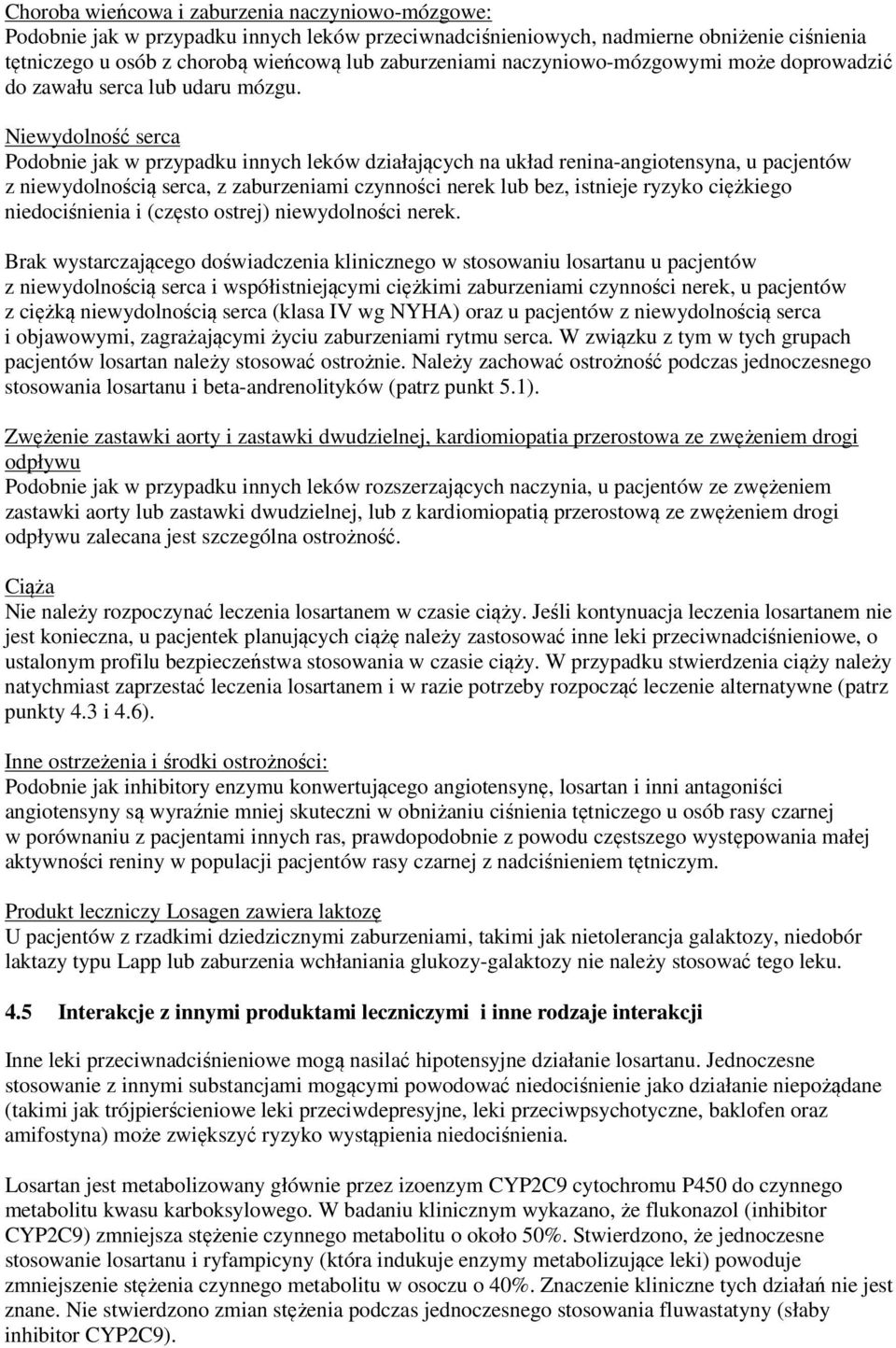 Niewydolność serca Podobnie jak w przypadku innych leków działających na układ renina-angiotensyna, u pacjentów z niewydolnością serca, z zaburzeniami czynności nerek lub bez, istnieje ryzyko