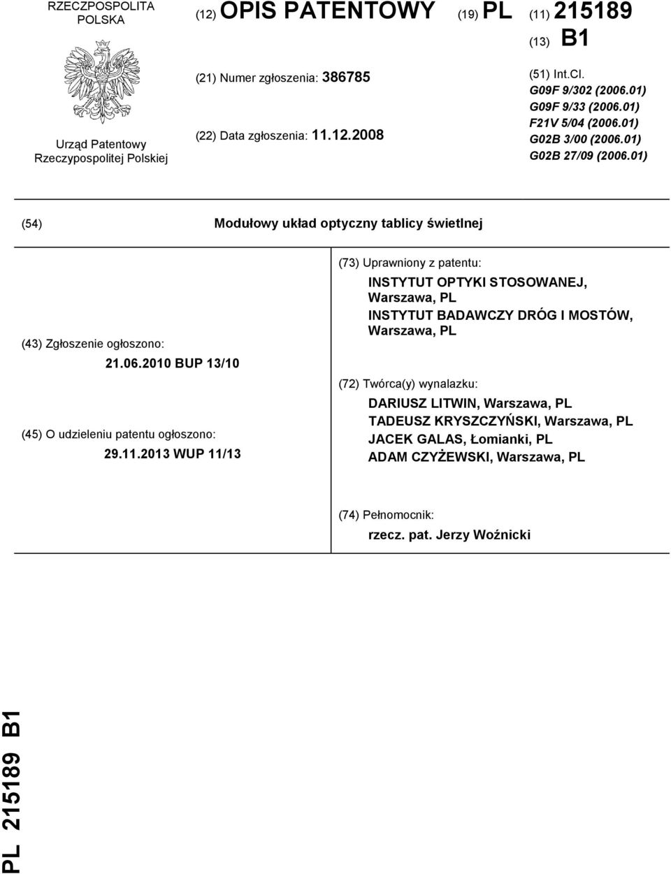 11.2013 WUP 11/13 (73) Uprawniony z patentu: INSTYTUT OPTYKI STOSOWANEJ, Warszawa, PL INSTYTUT BADAWCZY DRÓG I MOSTÓW, Warszawa, PL (72) Twórca(y) wynalazku: DARIUSZ LITWIN, Warszawa, PL