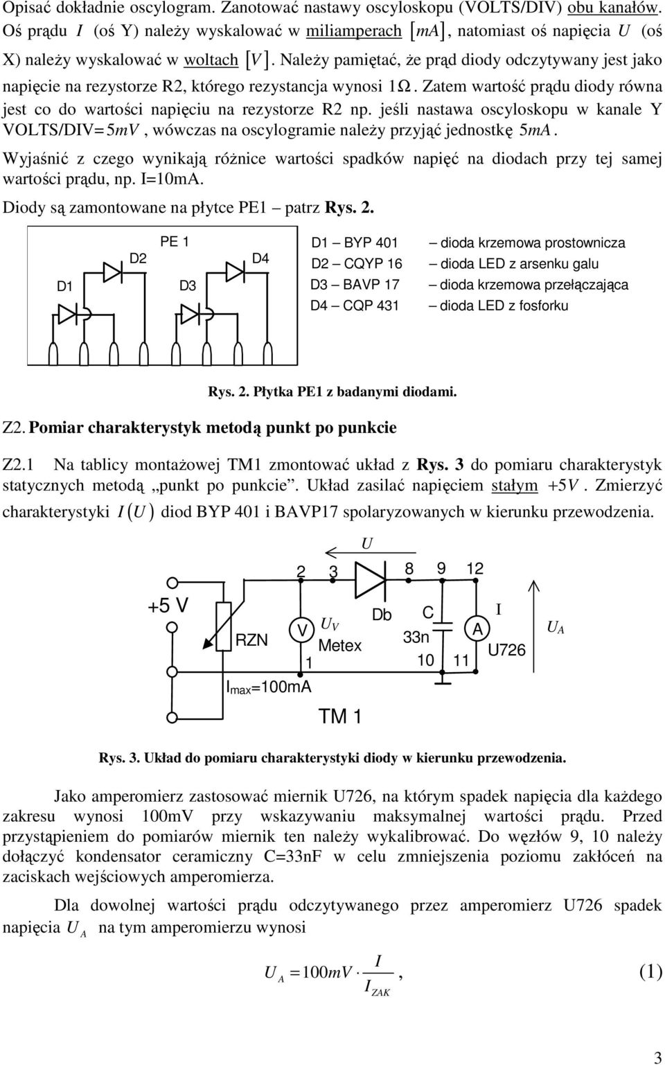 ocylokopu w kanale Y OLTS/D= 5m, wówcza na ocylogramie naleŝy przyjąć jednotkę 5m Wyjaśnić z czego wynikają róŝnice wartości padków napięć na diodach przy tej amej wartości prądu, np =10m Diody ą