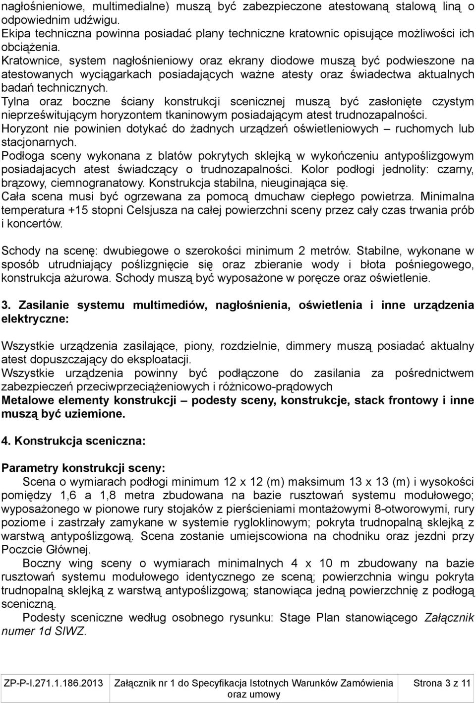 Tylna oraz boczne ściany konstrukcji scenicznej muszą być zasłonięte czystym nieprześwitującym horyzontem tkaninowym posiadającym atest trudnozapalności.