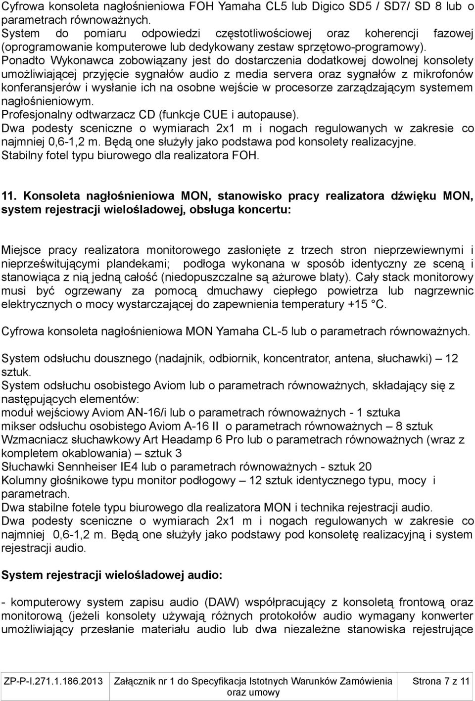 Ponadto Wykonawca zobowiązany jest do dostarczenia dodatkowej dowolnej konsolety umożliwiającej przyjęcie sygnałów audio z media servera oraz sygnałów z mikrofonów konferansjerów i wysłanie ich na