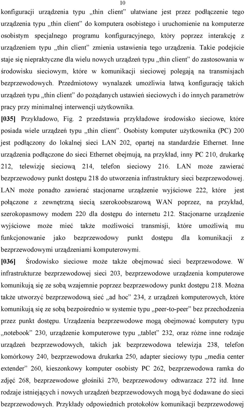 Takie podejście staje się niepraktyczne dla wielu nowych urządzeń typu thin client do zastosowania w środowisku sieciowym, które w komunikacji sieciowej polegają na transmisjach bezprzewodowych.