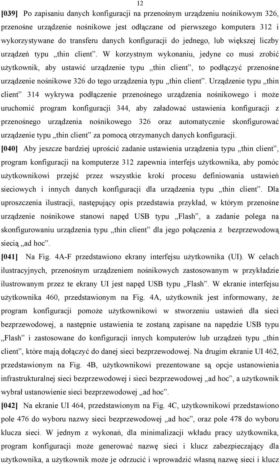 W korzystnym wykonaniu, jedyne co musi zrobić użytkownik, aby ustawić urządzenie typu thin client, to podłączyć przenośne urządzenie nośnikowe 326 do tego urządzenia typu thin client.