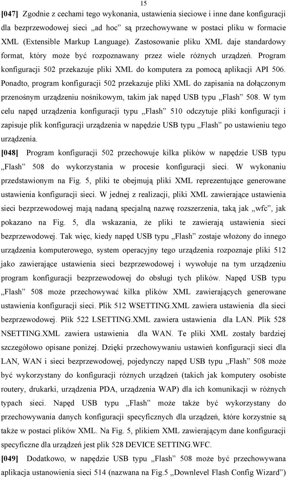 Ponadto, program konfiguracji 502 przekazuje pliki XML do zapisania na dołączonym przenośnym urządzeniu nośnikowym, takim jak napęd USB typu Flash 508.