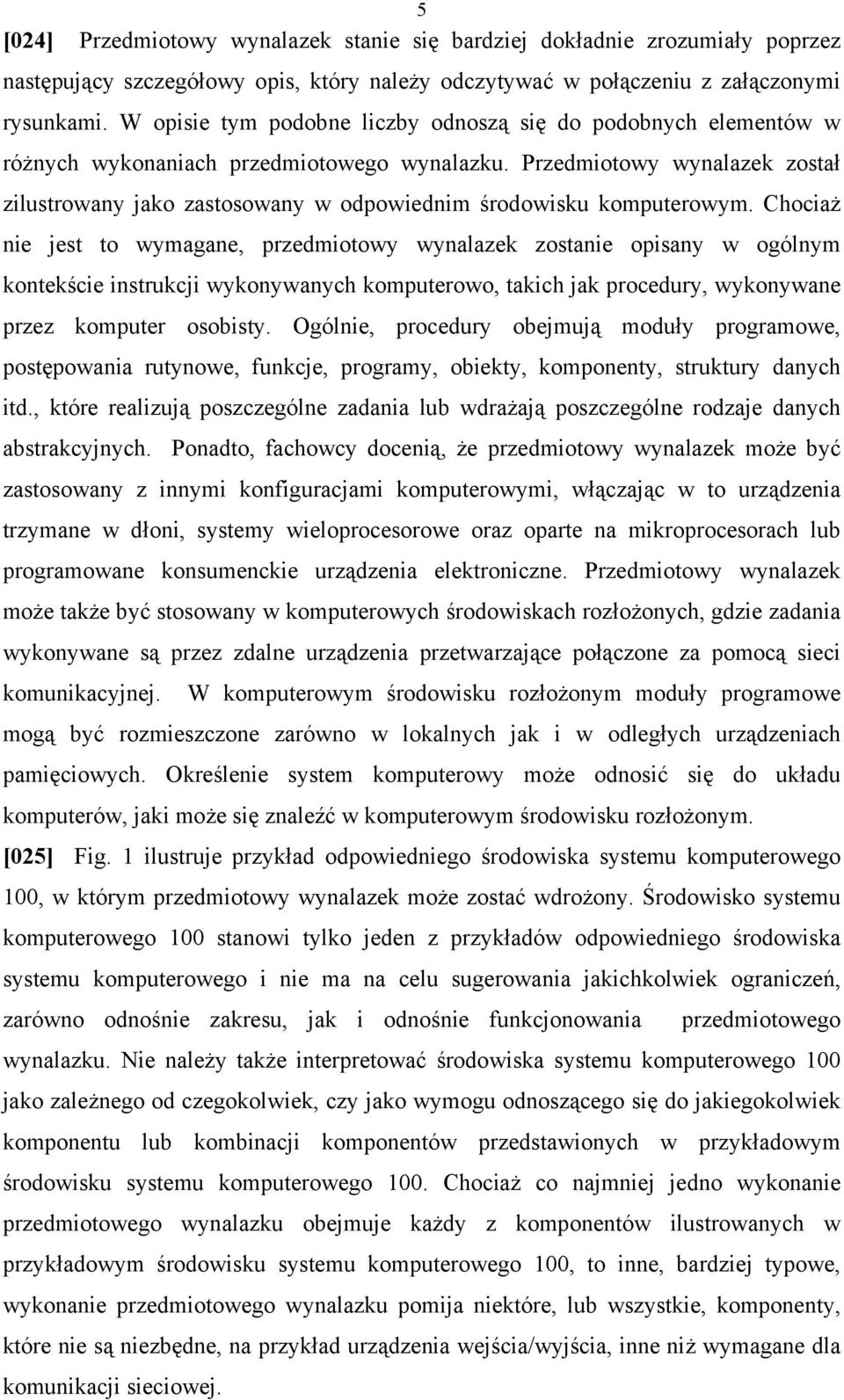 Przedmiotowy wynalazek został zilustrowany jako zastosowany w odpowiednim środowisku komputerowym.